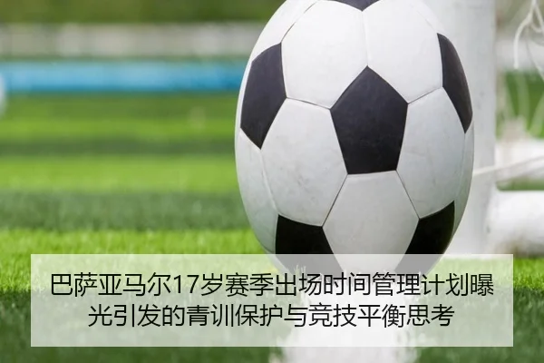 巴萨亚马尔17岁赛季出场时间管理计划曝光引发的青训保护与竞技平衡思考