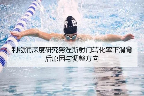 利物浦深度研究努涅斯射门转化率下滑背后原因与调整方向